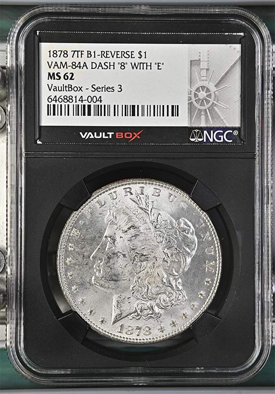 1878 7TF B1-Reverse VAM-84A DASH "8" With "E" Morgan Silver Dollar NGC MS62 Vaultbox Series 3 Front